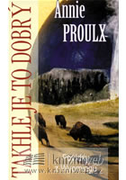 Takhle je to dobrý                      , Proulx, Annie, 1935-                    