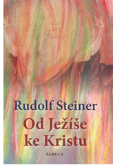 Od Ježíše ke Kristu                     , Steiner, Rudolf, 1861-1925              