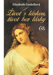Život s láskou, život bez lásky         , Gaskell, Elizabeth Cleghorn, 1810-1865  